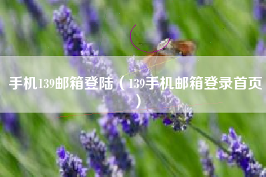 手机139邮箱登陆（139手机邮箱登录首页）